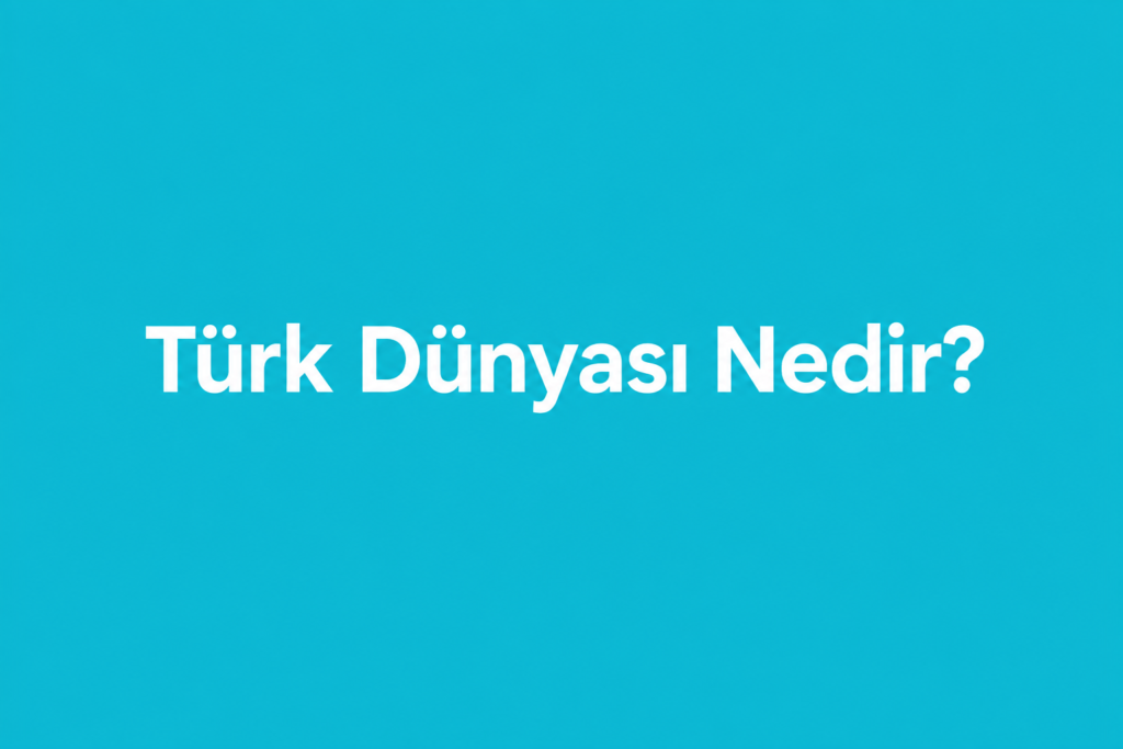 turk dunyasi nedir hangi ulkeleri ve topluluklari kapsar